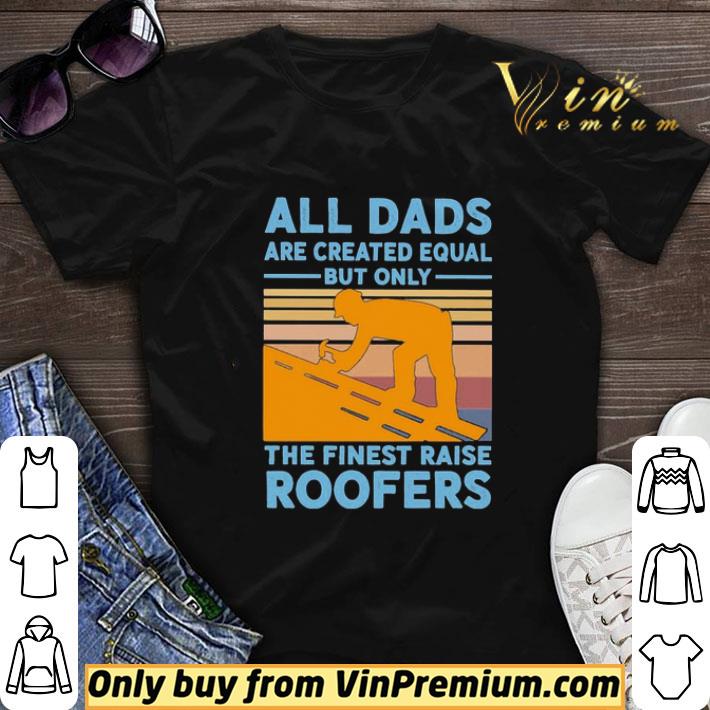 All dads are created equal but only the finest raise Roofers vintage shirt sweater