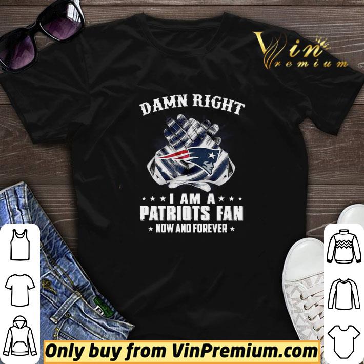 Damn Right I am a Patriots fan new and forever shirt sweater