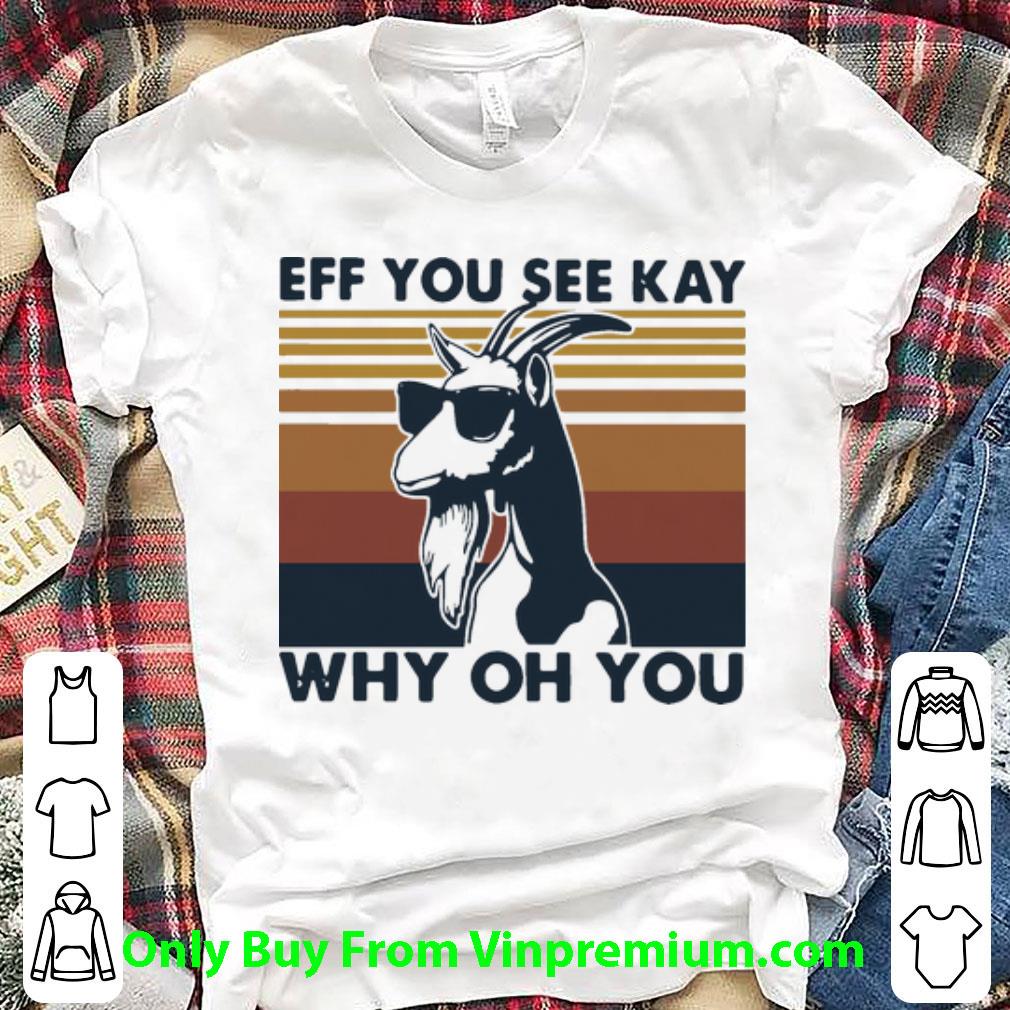 Great Vintage Goat Eff You See Kay Why Oh You shirt