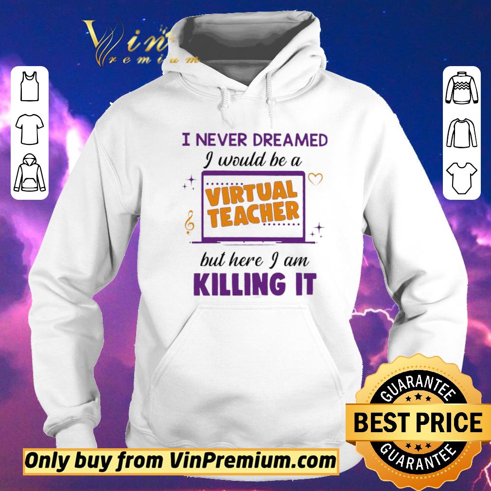 Original I Never Dreamed I Would Be A Virtual Teacher But Here I Am Killing It shirt sweater d3e05a74 original i never dreamed i would be a virtual teacher but here i am killing it shirt sweater 4 - Original I Never Dreamed I Would Be A Virtual Teacher But Here I Am Killing It shirt sweater