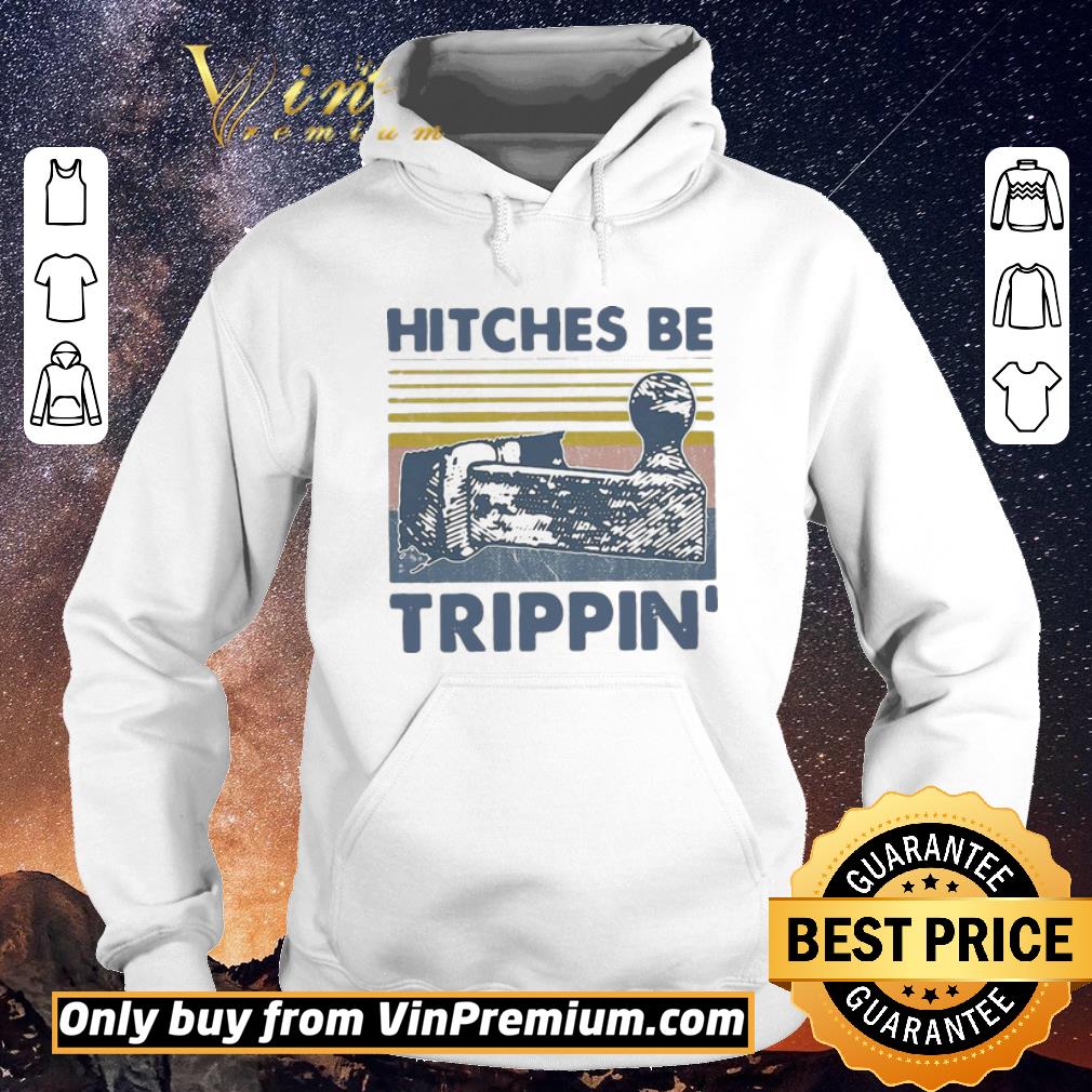 Funny Vintage Hitches Be Trippin shirt sweater d60fba6e funny vintage hitches be trippin shirt sweater 4 - Funny Vintage Hitches Be Trippin shirt sweater