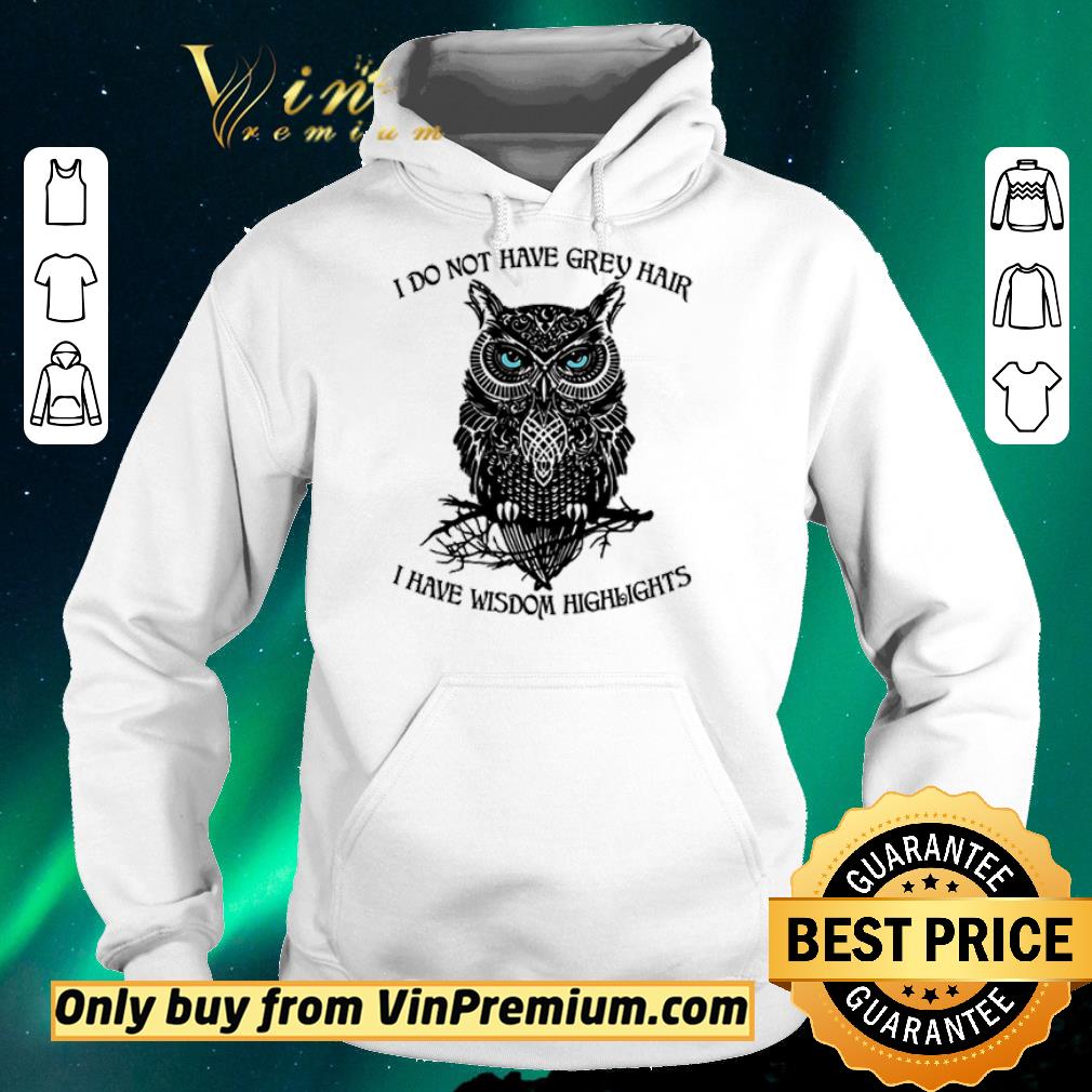 e4306ad6 original owl i do not have grey hair i have wisdom highlights shirt sweater 4 - Original Owl I Do Not Have Grey Hair I Have Wisdom Highlights shirt sweater