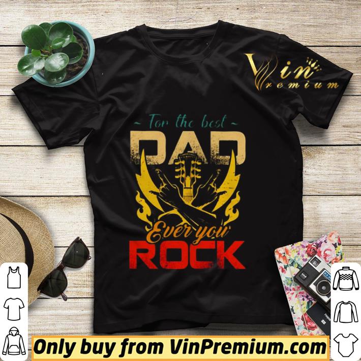 e9aa8e1f for the best dad ever you rock shirt sweater 4 - For the best dad ever you rock shirt sweater