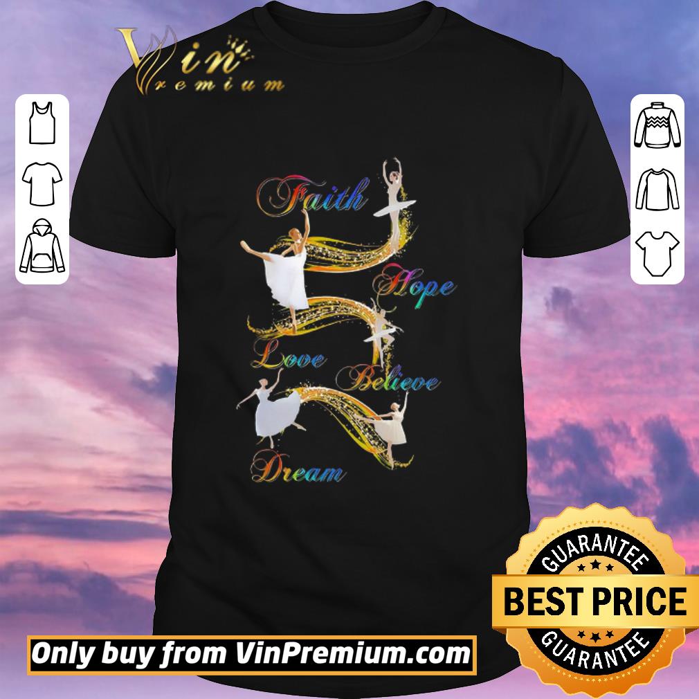 Hot Ballet Faith Hope Love Believe Dream shirt sweater