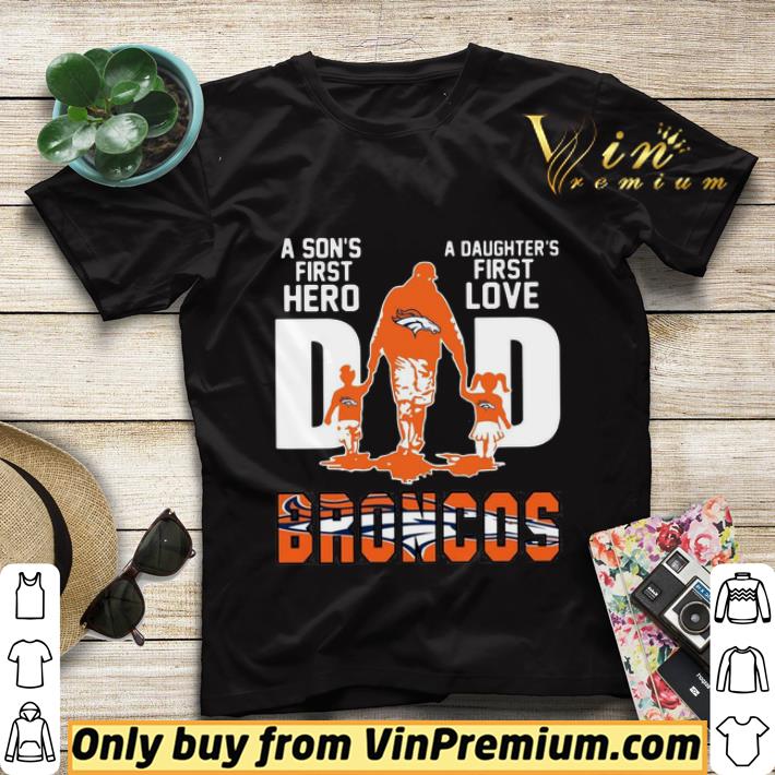 Broncos Dad a son’s first hero a daughter’s first love shirt sweater f32dc5ae broncos dad a son s first hero a daughter s first love shirt sweater 4 - Broncos Dad a son’s first hero a daughter’s first love shirt sweater