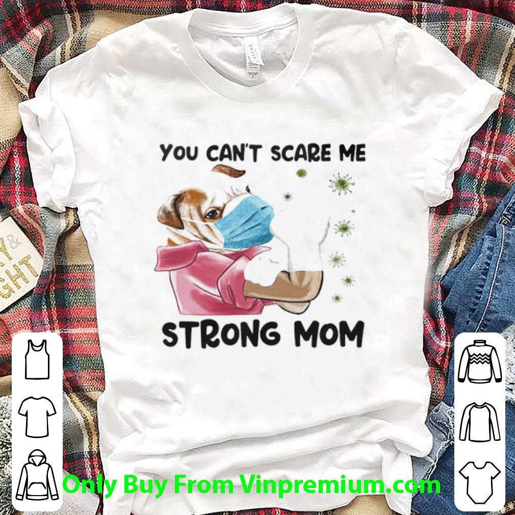 Awesome Pug You Can’t Scare Me Strong Mom Covid-19 Dog Lovers shirt