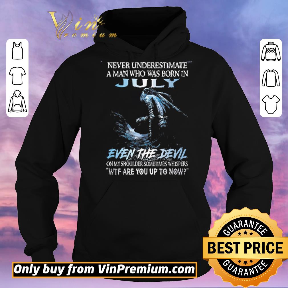 fa4a2f5e top never underestimate a man who was born in july even the devil shirt sweater 4 - Top Never Underestimate A Man Who Was Born In July Even The Devil shirt sweater