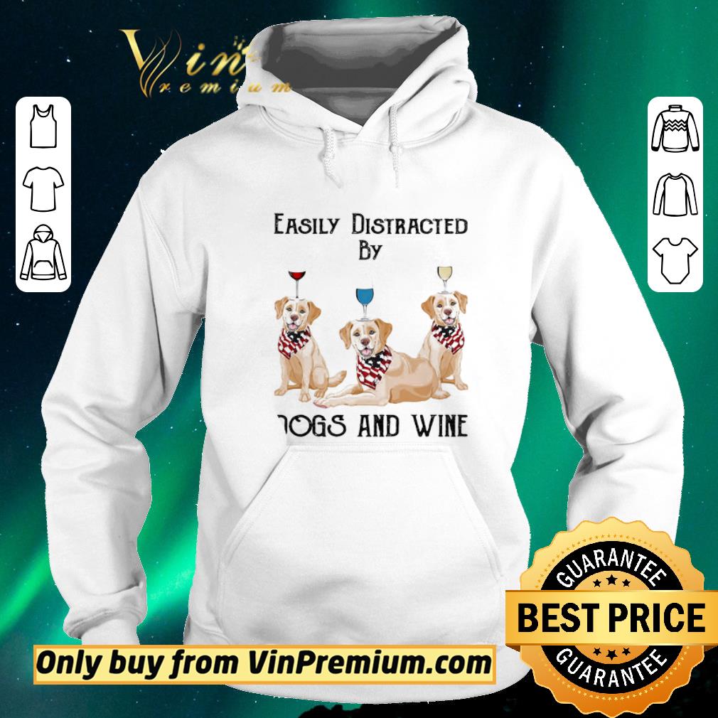 01ba2f3c funny easily distracted by dogs and wine labrador american flag veteran independence day shirt sweater 4 - Funny Easily distracted by dogs and wine labrador American flag veteran Independence day shirt sweater