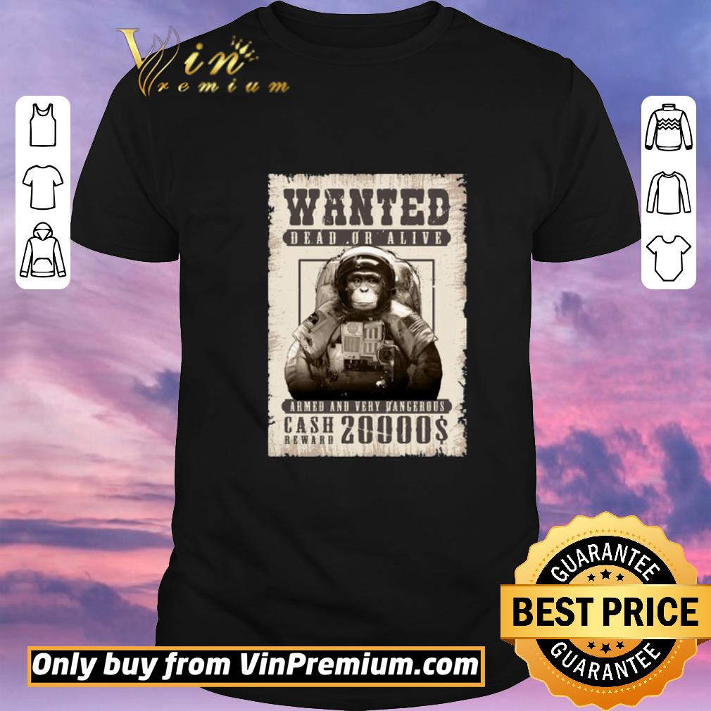 Hot Monkey Wanted Dead Or Alive Armed And Very Dangerous Cash Reward 20000$ shirt sweater