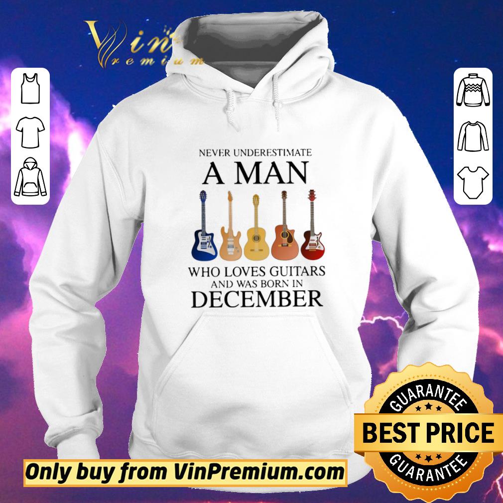Premium Never underestimate a man who loves guitars and was born in december shirt sweater 05733903 premium never underestimate a man who loves guitars and was born in december shirt sweater 4 - Premium Never underestimate a man who loves guitars and was born in december shirt sweater