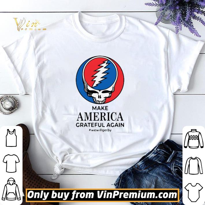 Grateful Dead Make America Grateful Again #wewillgetby shirt sweater