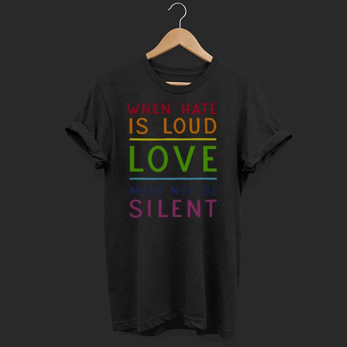 Pretty When Hate Is Loud Love Must Not Be Silent Shirt
