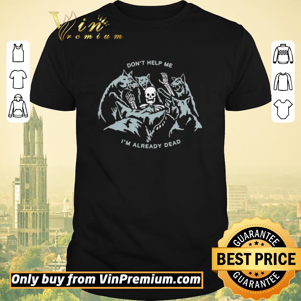 Awesome Don’t help me i’m already dead shirt sweater
