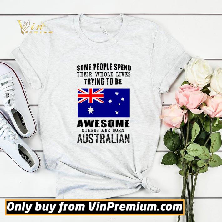 Australian Flag Some People Spend Thein Whole Lives Trying To Be Awesome shirt sweater 0786d90b australian flag some people spend thein whole lives trying to be awesome shirt sweater 4 - Australian Flag Some People Spend Thein Whole Lives Trying To Be Awesome shirt sweater