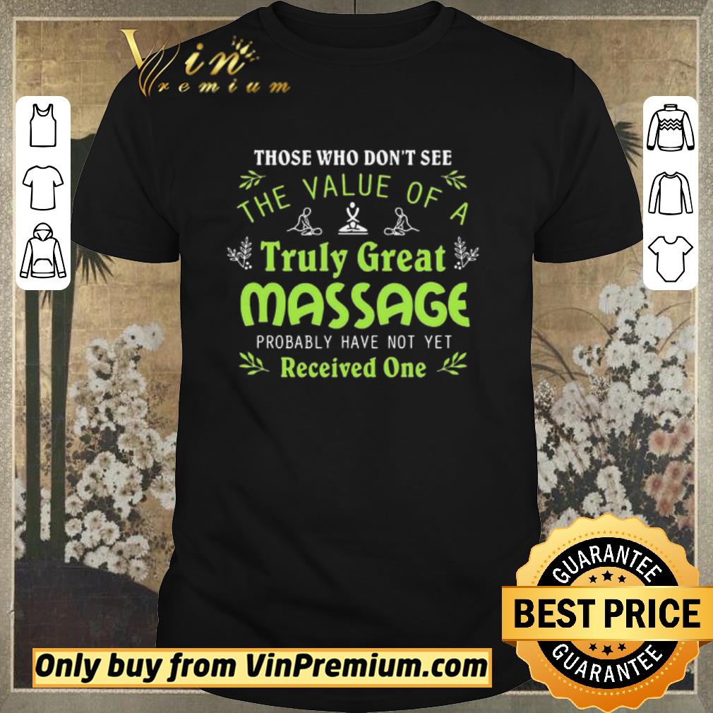 Nice Those who dont see the value of a truly great massage probably have not yet shirt