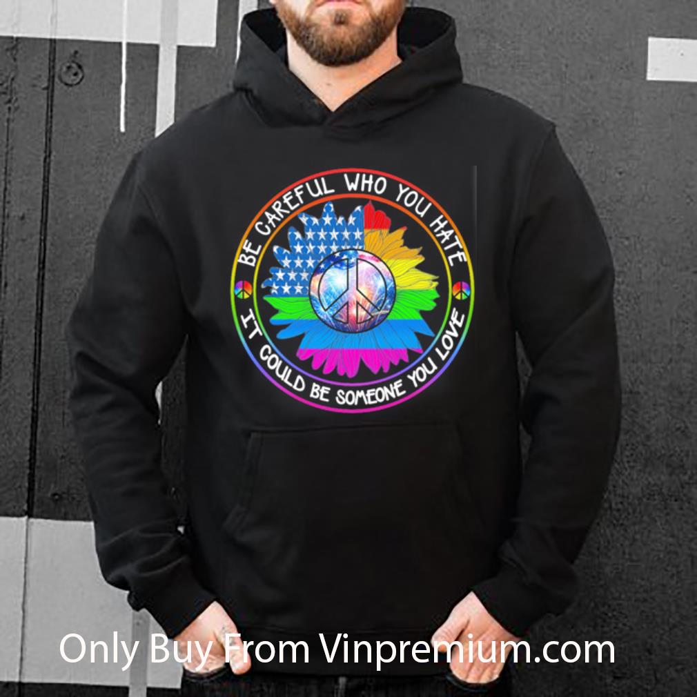 1067fbbf awesome lgbt hippie be careful who you hate it could be someone you love shirt 4 - Awesome LGBT Hippie Be Careful Who You Hate It Could Be Someone You Love shirt