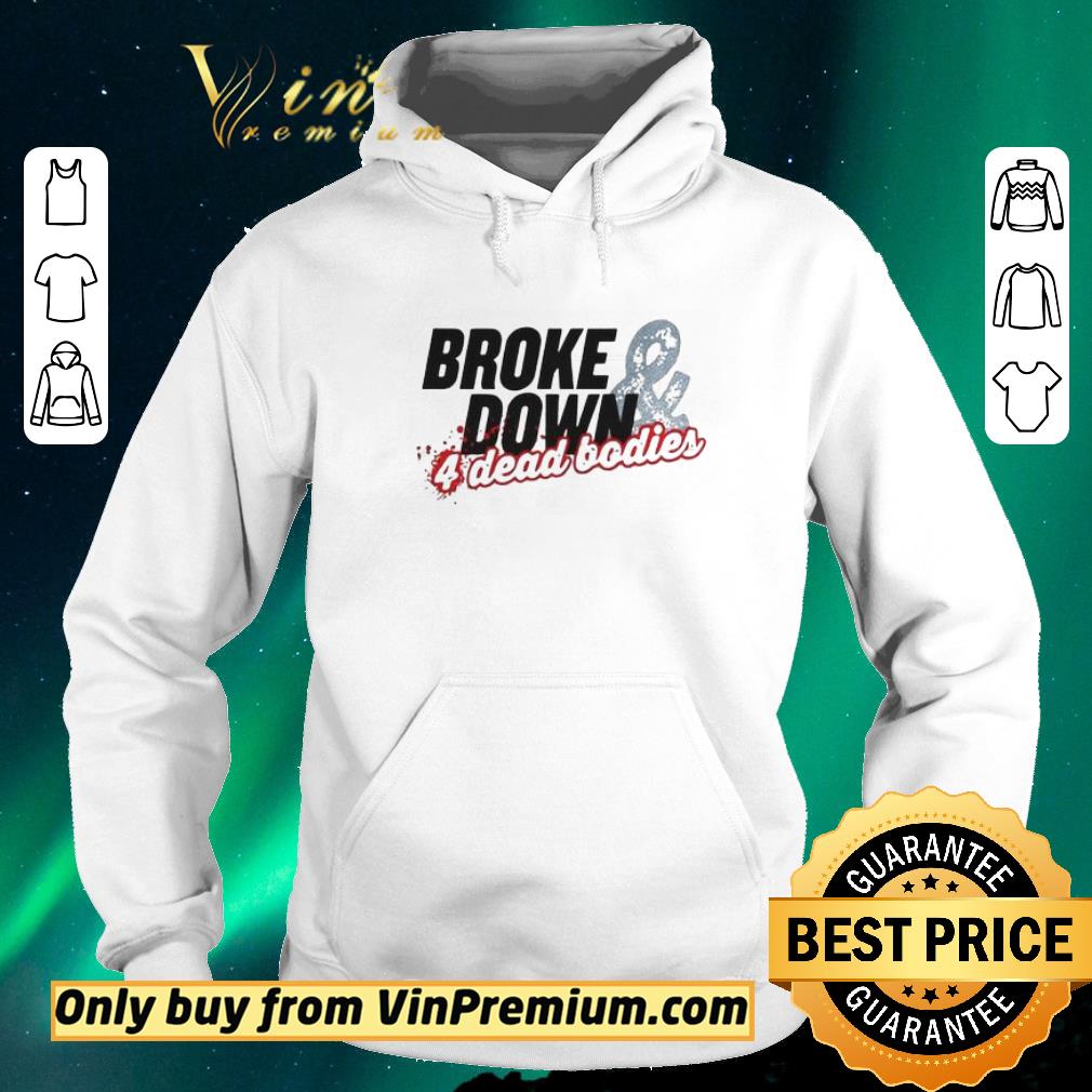 Funny Broke Down And 4 Dead Bodies shirt sweater 12137fc6 funny broke down and 4 dead bodies shirt sweater 4 - Funny Broke Down And 4 Dead Bodies shirt sweater