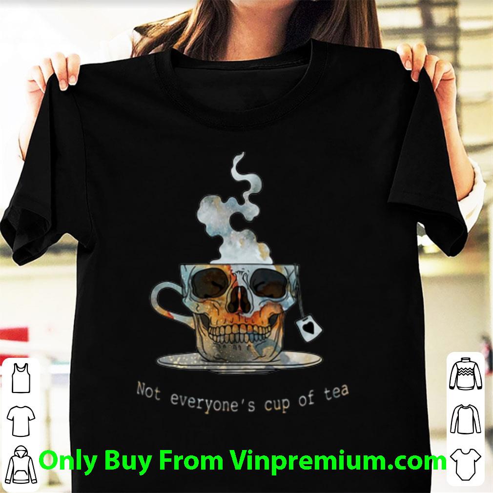 Great Not Everyone’s Cup Of Tea Skull shirt
