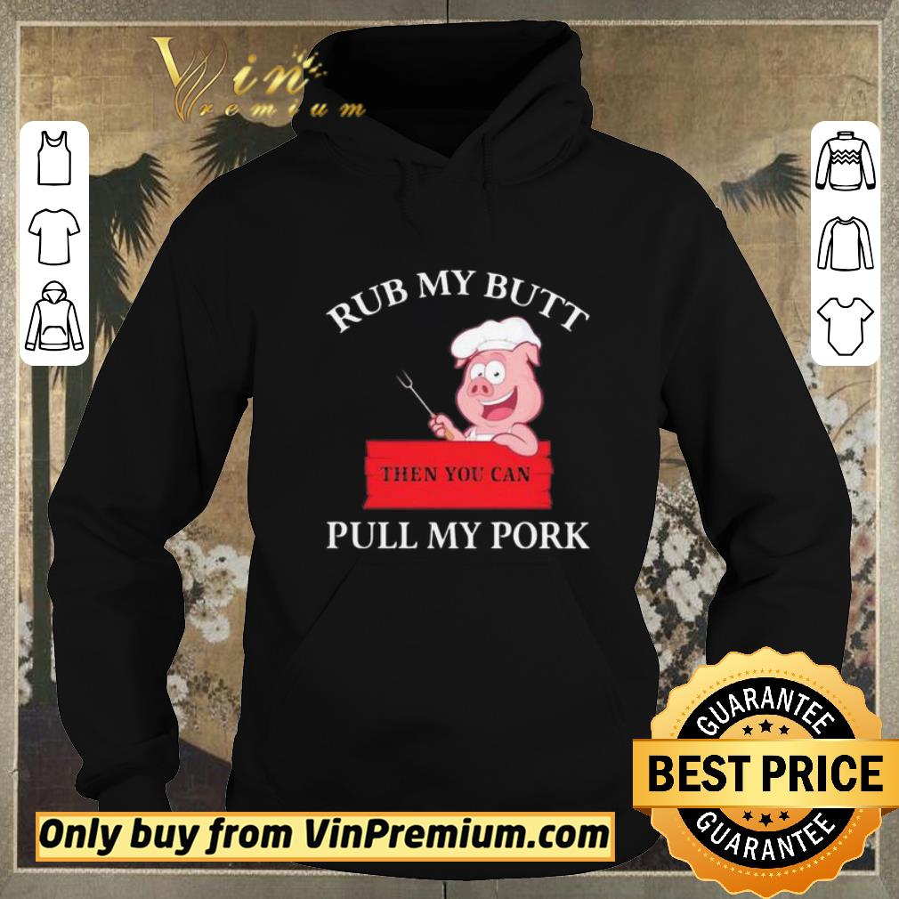 13778a92 funny rub my butt then you can pull my pork pig shirt sweater 4 - Funny Rub my butt then you can pull my pork pig shirt sweater