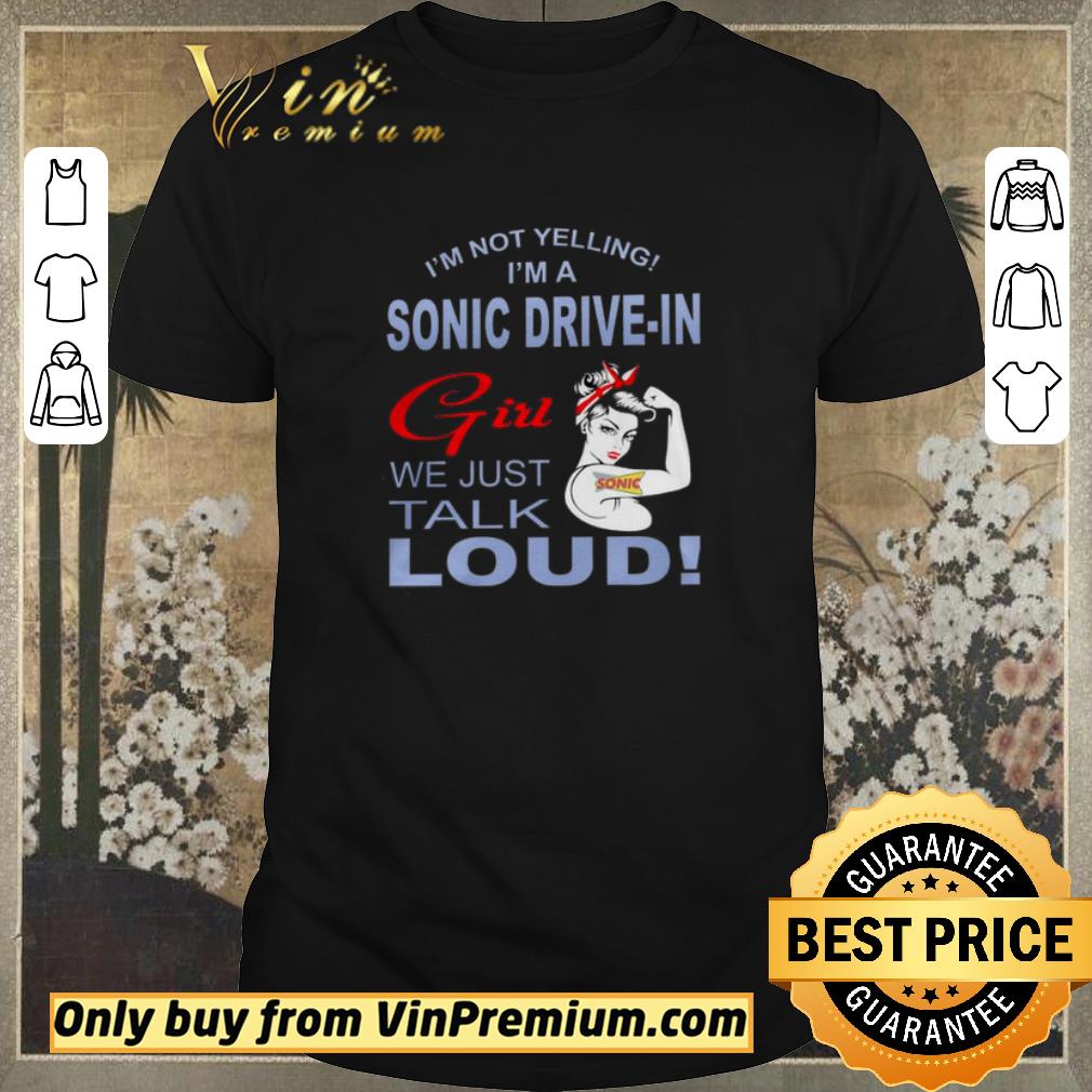 Original Strong Girl I’m Not Yelling I’m A Sonic Drive In Girl We Just Talk Loud shirt