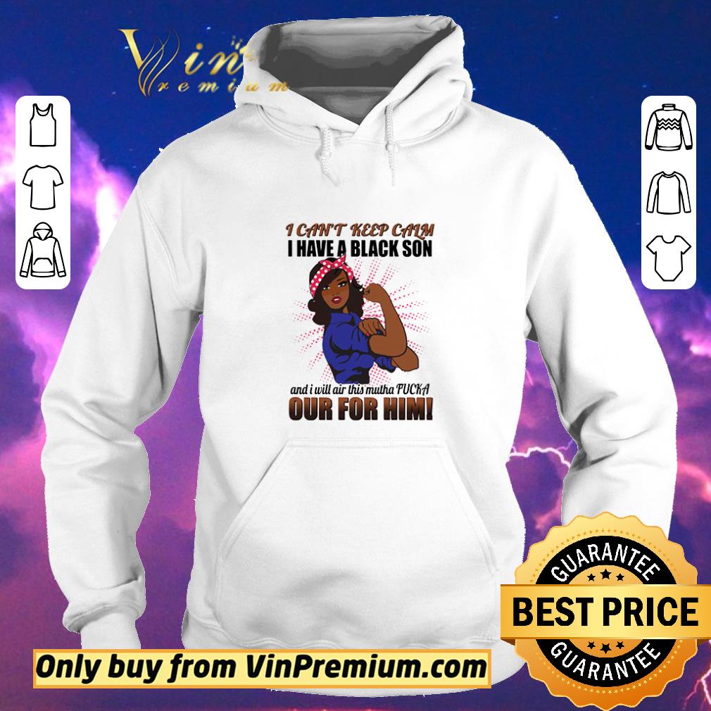 Official I Can’t Keep Calm I Have A Black Son And I Will Air This Mutha Fucka Out For Him shirt sweater 1426a39c official i can t keep calm i have a black son and i will air this mutha fucka out for him shirt sweater 4 - Official I Can’t Keep Calm I Have A Black Son And I Will Air This Mutha Fucka Out For Him shirt sweater