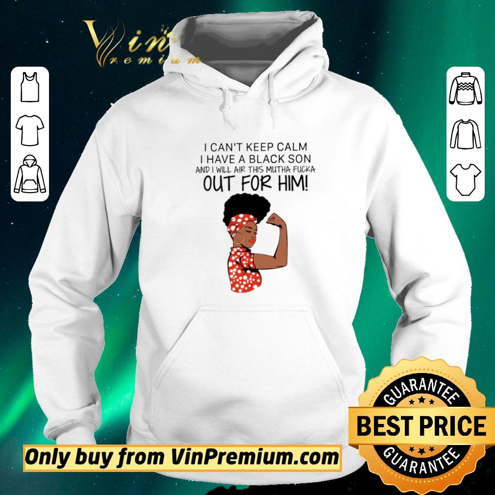 14a965f9 nice strong woman i can t keep calm i have a black son and i will air this mutha fucka shirt sweater 4 - Nice Strong woman I can’t keep calm I have a black son and I will air this mutha fucka shirt sweater