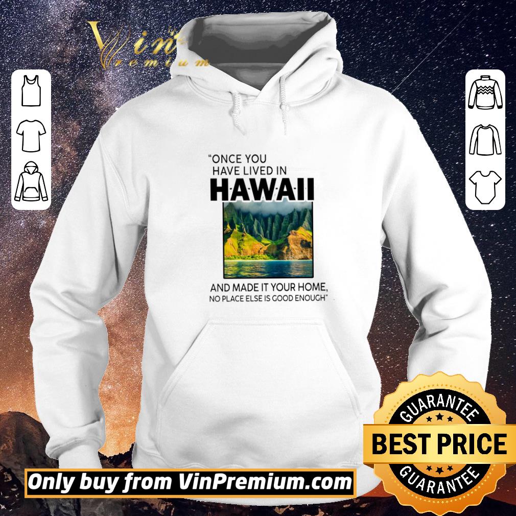 17ae0197 original once you have lived in hawaii and made it your home no place else is good shirt sweater 4 - Original Once You Have Lived In Hawaii And Made It Your Home No Place Else Is Good shirt sweater