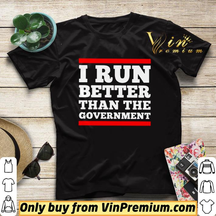 I run better than the government shirt 17b8dcf8 i run better than the government shirt 4 - I run better than the government shirt