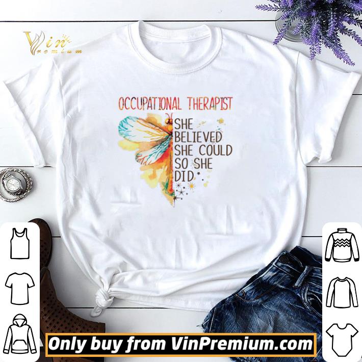 Occupational Therapist Dragonfly She Believed She Could So She Did shirt sweater