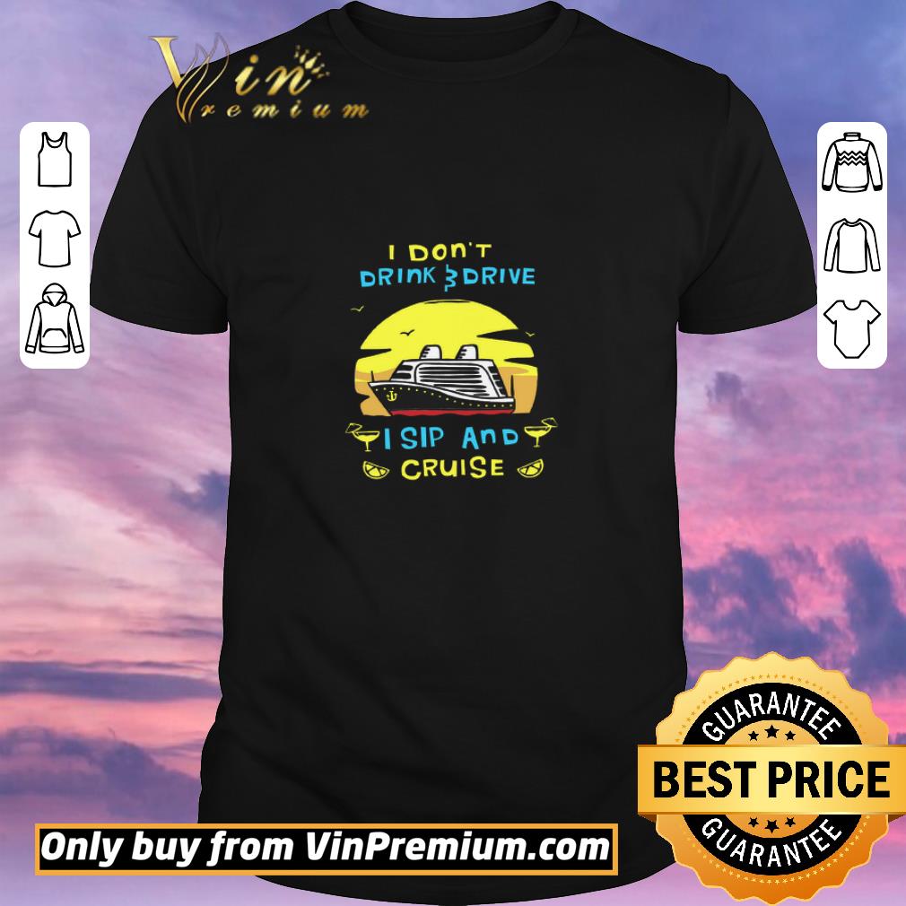 Awesome I Don’t Drink Drive I Sip And Cruise shirt sweater