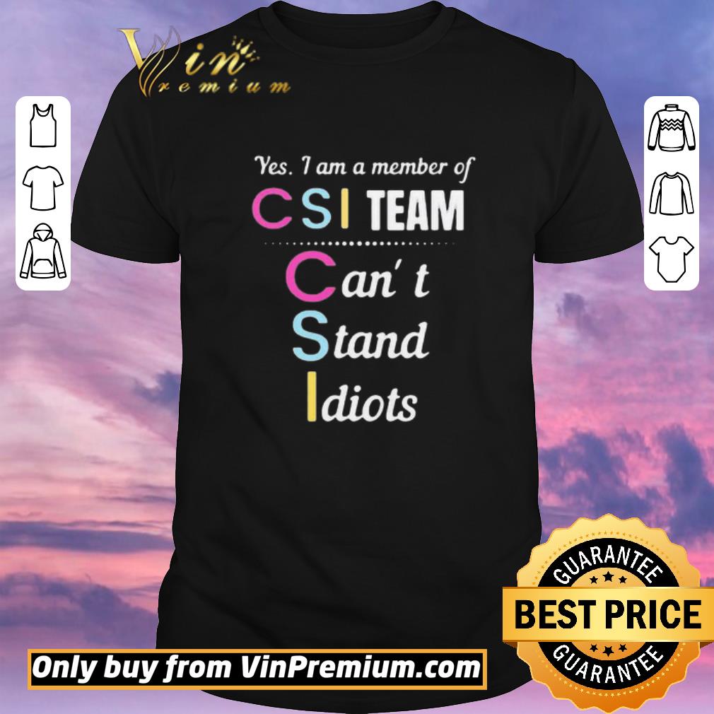 Nice Yes I am a member of CSI team can’t stand idiots shirt sweater