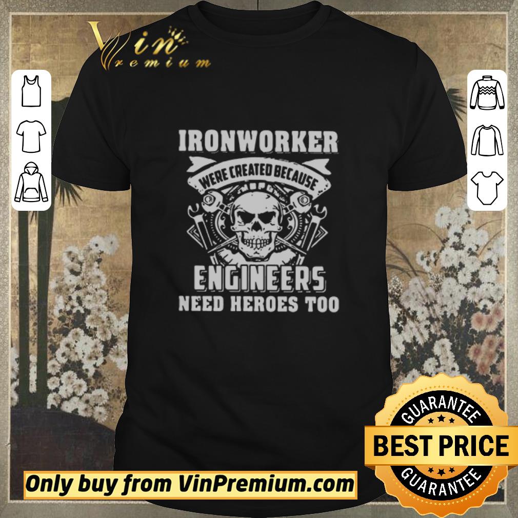 Official Skull ironworker were created because engineers need heroes too shirt sweater