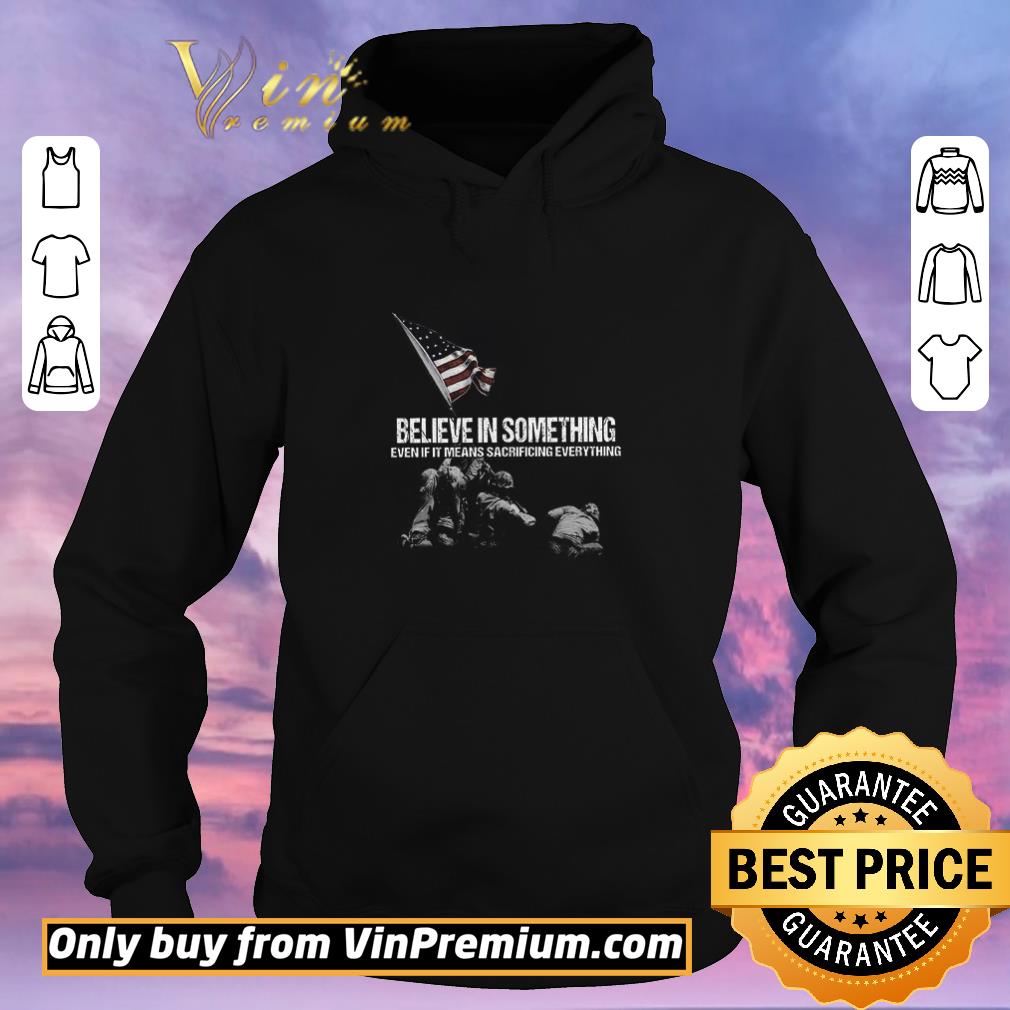 208016f2 funny american marine believe in something even if it means sacrificing everything shirt sweater 4 - Funny American Marine Believe In Something Even If It Means Sacrificing Everything shirt sweater