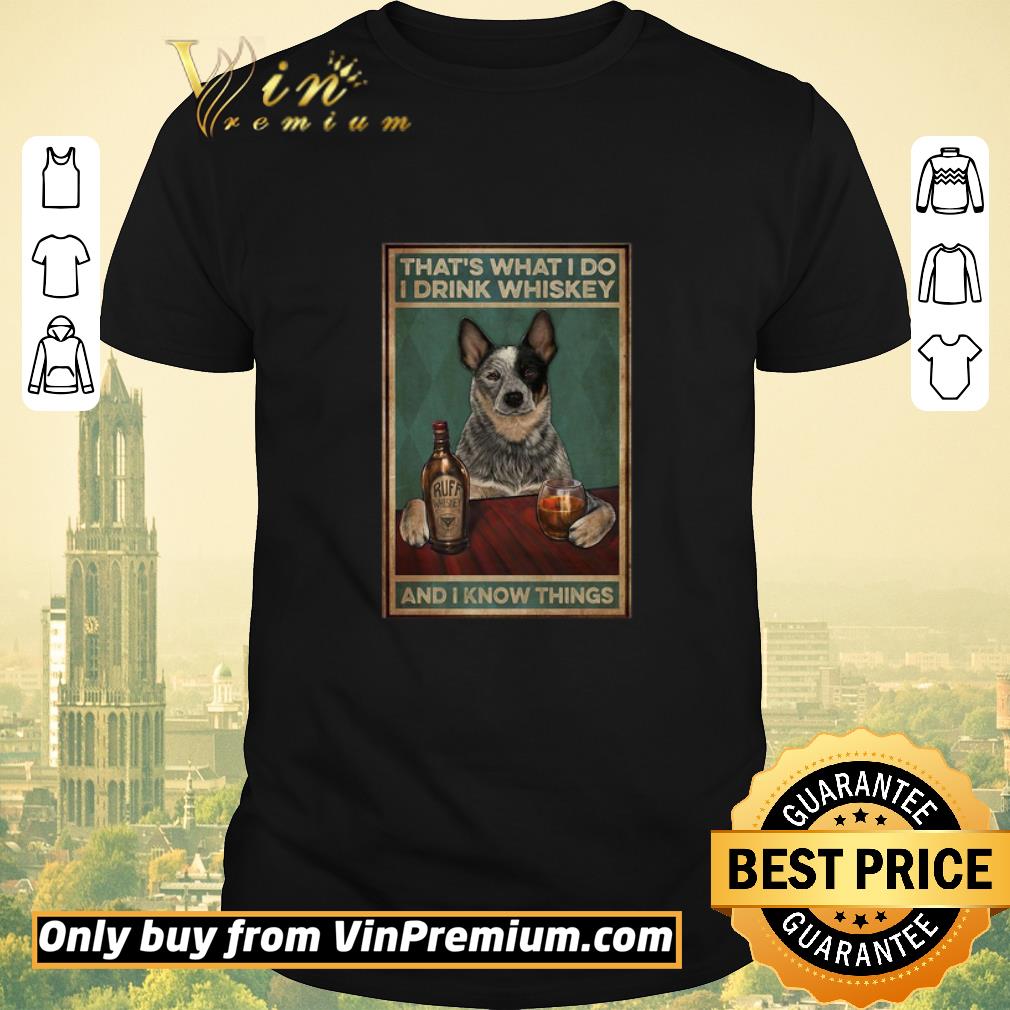 Nice Cattle Dog That’s What I Do I Drink Whiskey And I Know Things shirt sweater