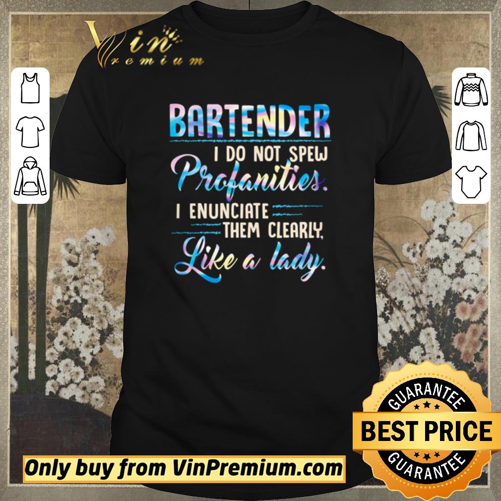 Premium Bartender i do not spew profanities i enunciate them clearly like a lady shirt sweater
