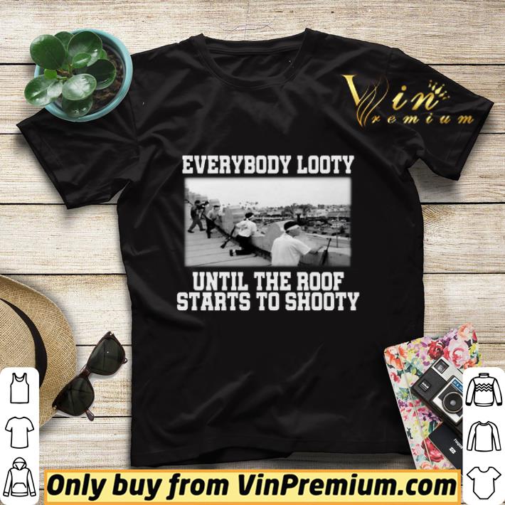 26f55f8b everybody looty until the roof starts to shooty shirt sweater 4 - Everybody looty until the roof starts to shooty shirt sweater