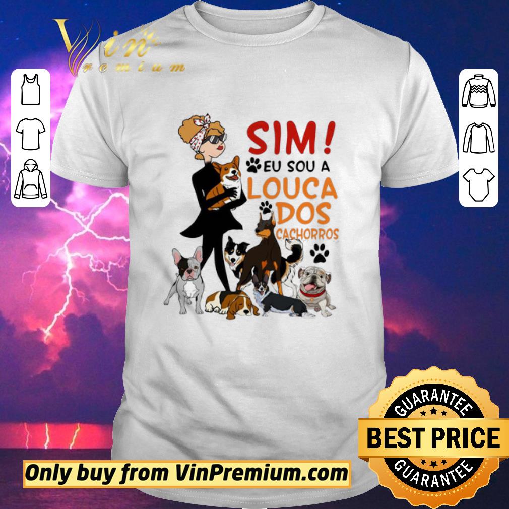 Premium Sim Eu Sou A Louca Dos Cachorros shirt sweater