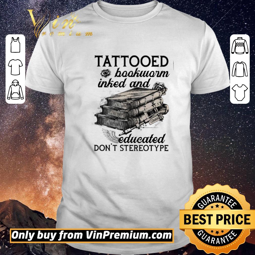 Funny Tattooed Bookworm Inked And Educated Don’t Stereotype shirt sweater