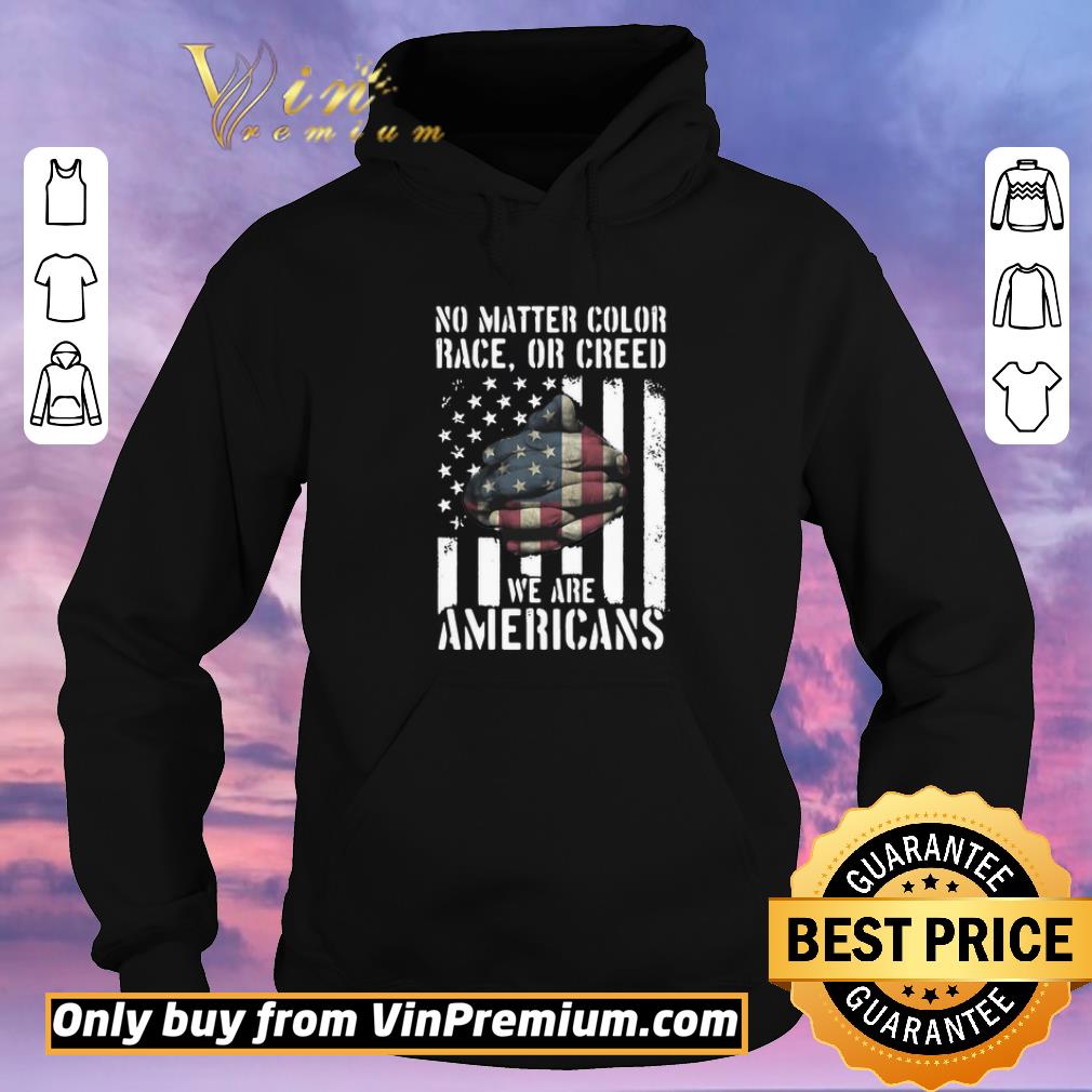 Pretty No Matter Color Race Or Creed We Are Americans shirt sweater 305c84eb pretty no matter color race or creed we are americans shirt sweater 4 - Pretty No Matter Color Race Or Creed We Are Americans shirt sweater
