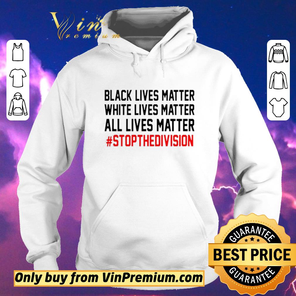 31d03039 nice black white all lives matter stop the division shirt sweater 4 - Nice Black White All Lives Matter stop the division shirt sweater