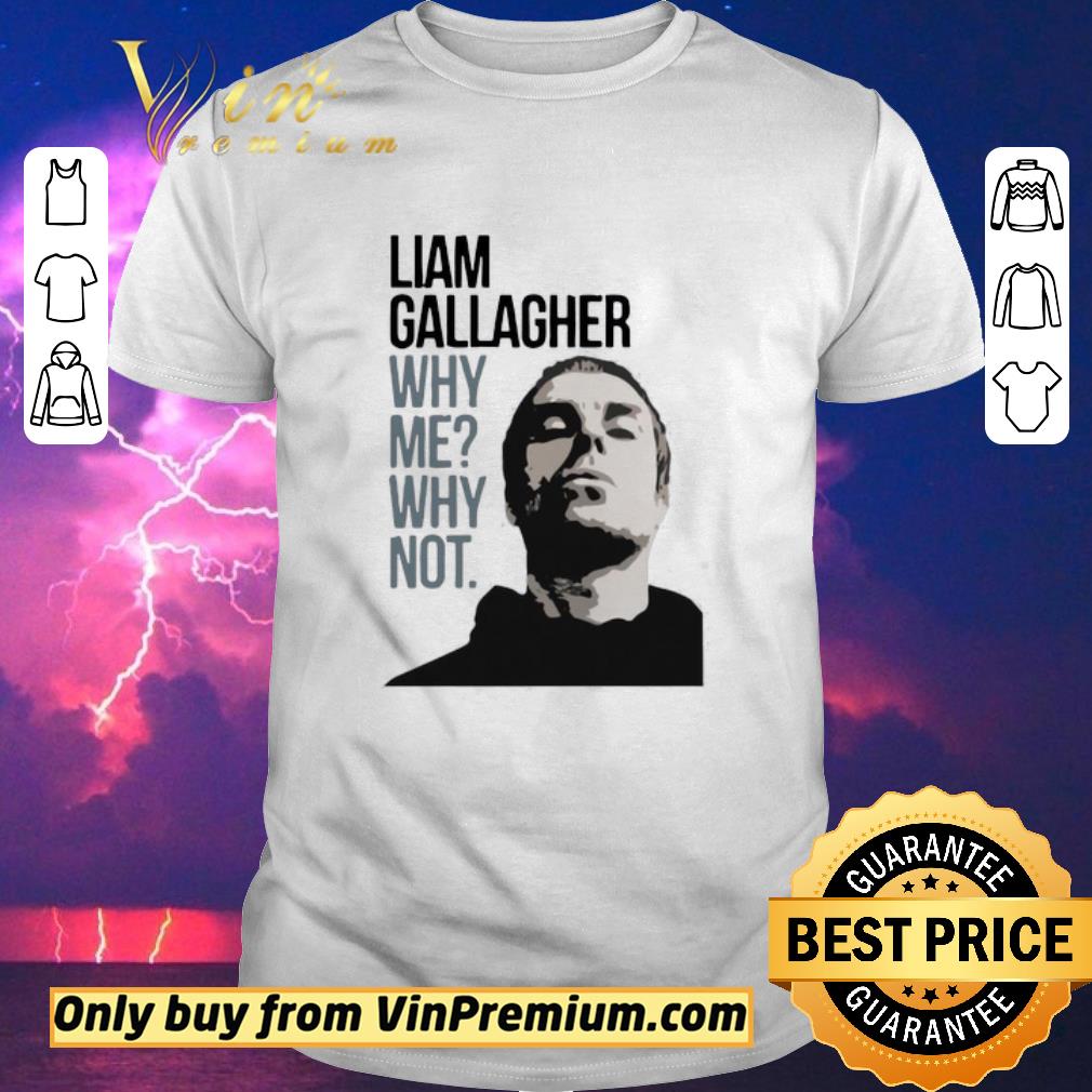 Premium Liam Gallagher Why Me Why Not shirt sweater