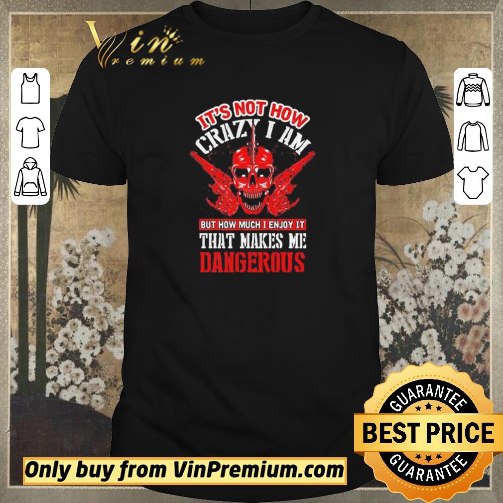 Premium It’s not how crazy I am that makes me dangerous shirt sweater