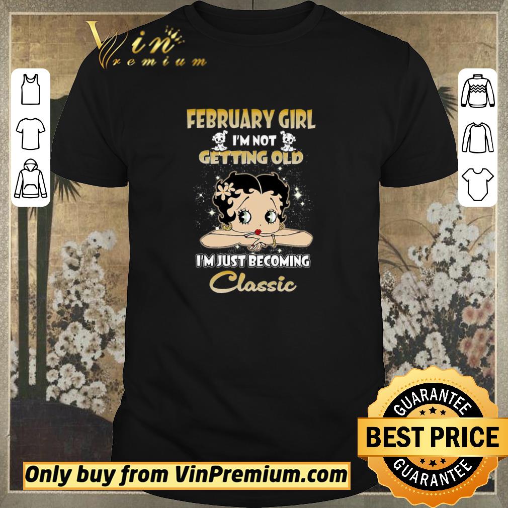 Funny Betty Boop February Girl I’m Not Getting Old I’m Just Becoming Classic shirt sweater