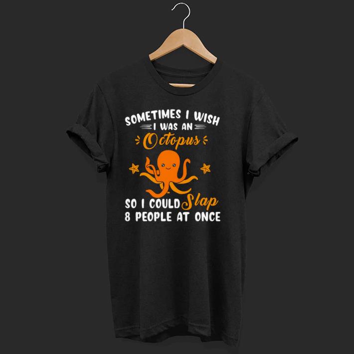 Nice Sometimes I Wish I Was An Octopus Shirt