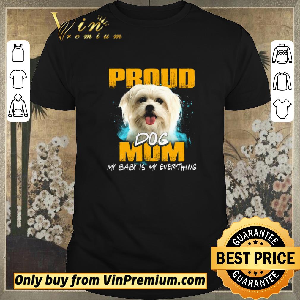 Official Maltese Proud Dog Mom My Baby Is My Everything shirt sweater