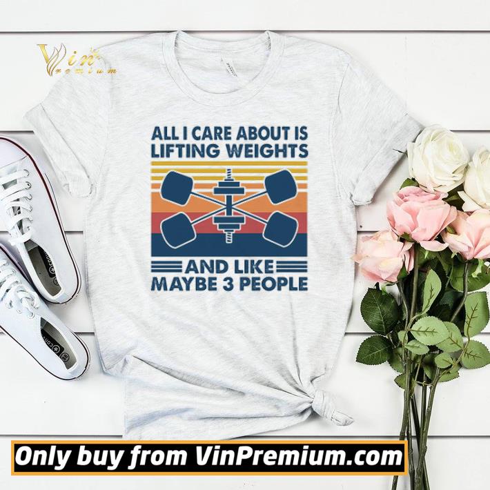 3e9ee31b weightlifting all i care about is lifting weights and like maybe 3 people vintage shirt sweater 4 - Weightlifting all i care about is lifting weights and like maybe 3 people vintage shirt sweater