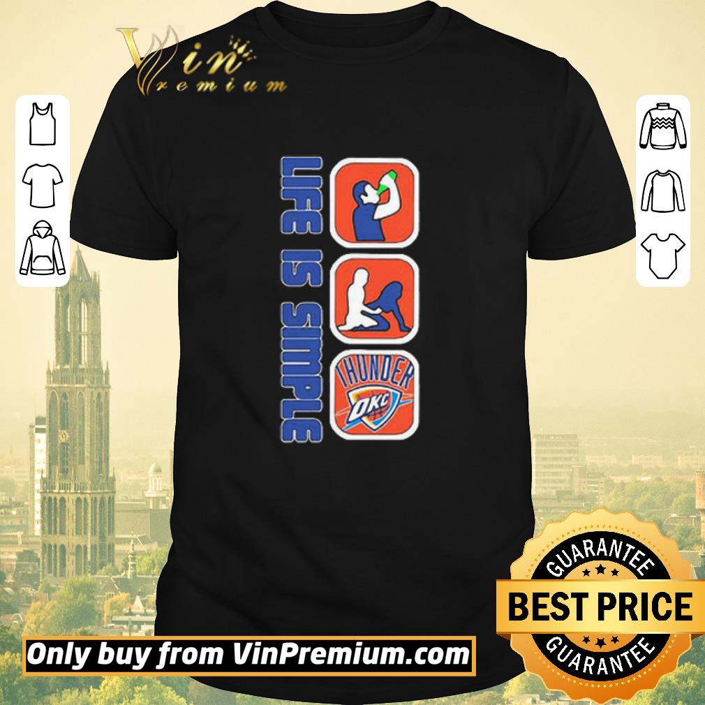 Awesome Life Is Simple Like Drink Fuck Oklahoma City Thunder shirt sweater