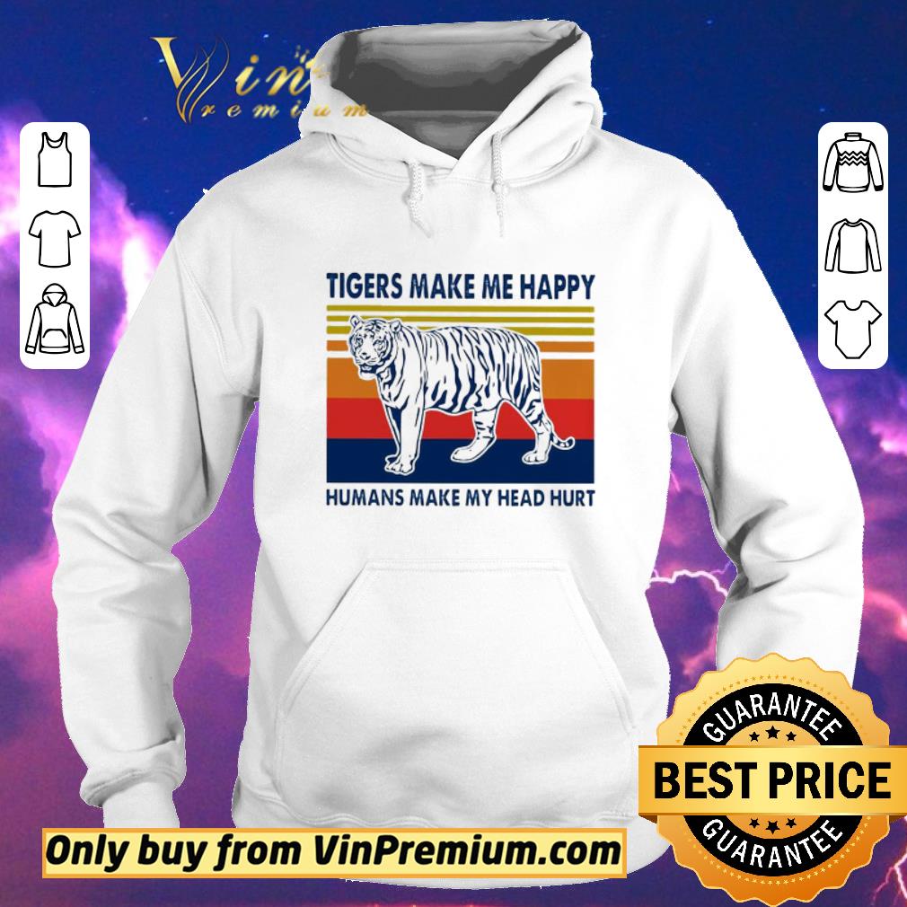 Pretty Tigers Make Me Happy Humans Make My Head Hurt Vintage shirt sweater 42978c47 pretty tigers make me happy humans make my head hurt vintage shirt sweater 4 - Pretty Tigers Make Me Happy Humans Make My Head Hurt Vintage shirt sweater