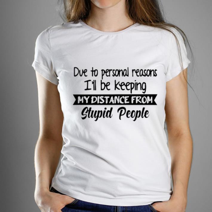 Awesome Due To Personal Reasons I’ll Be Keeping My Distance From Stupid People Shirt