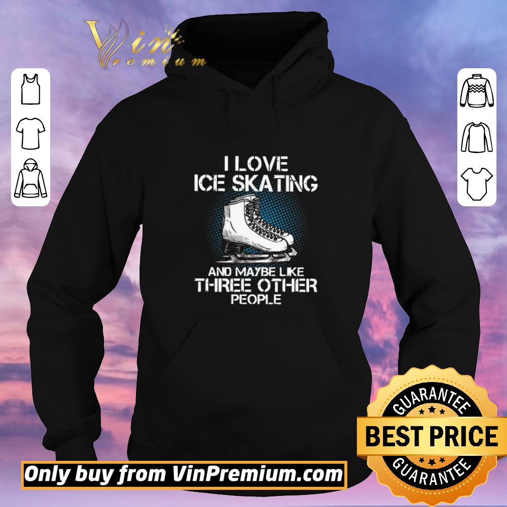 434d6b8c funny i love ice skating and maybe like three other people shirt sweater 4 - Funny I love Ice skating and maybe like three other people shirt sweater
